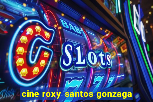 cine roxy santos gonzaga